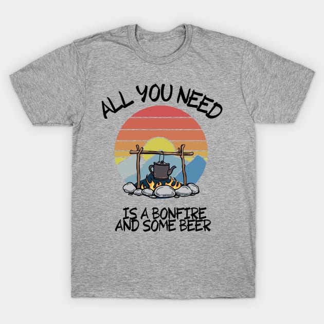 ALL YOU NEED IS A BONFIRE AND SOME BEER Funny Camping Quote T-Shirt by Grun illustration 